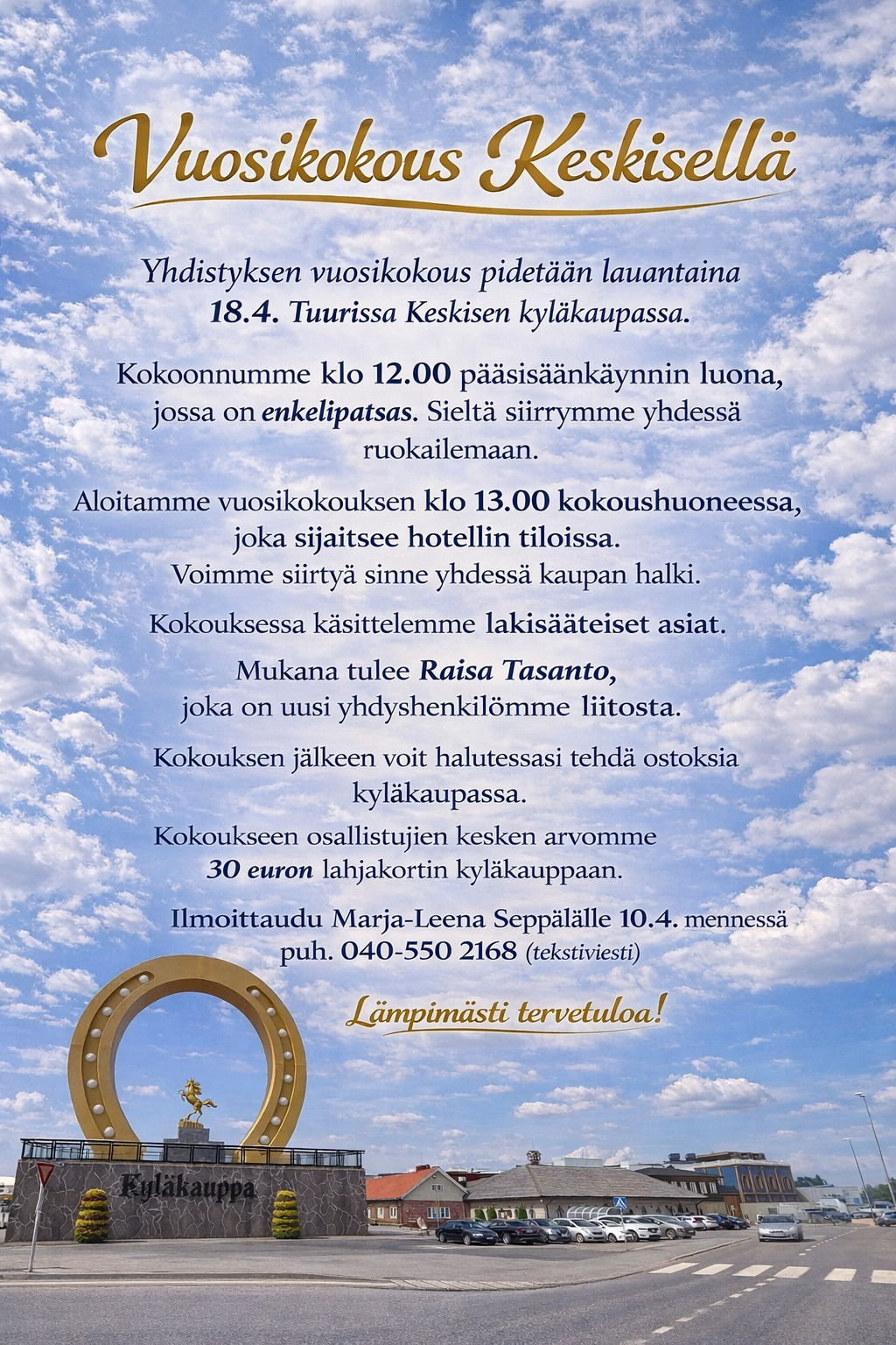 yhdistyksen vuosikokous 18.4.2026 Tuurissa Keskisen kyläkaupassa. Kokoontuminen Klo 12 sisäänkäynnin enkeli patsaan luona. Ilmoittautumiset Marja-Leena Seppälälle 10.4 mennessa, Puh 040-550 2168 (vain tekstiviestit)